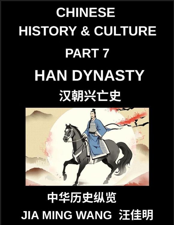 Produktbild: Chinese History and Culture (Part 7)- Han Dynasty History, Rise, Golden Age, Daily Life, Confucian Culture, Silk Road Expansion, and the Fall of Ancie