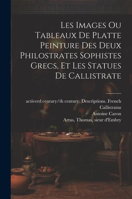 Produktbild: Les images ou tableaux de platte peinture des deux Philostrates sophistes grecs, et Les statues de Callistrate