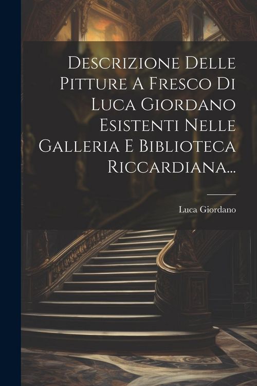 Produktbild: Descrizione Delle Pitture A Fresco Di Luca Giordano Esistenti Nelle Galleria E Biblioteca Riccardiana...