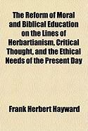 Produktbild: The Reform of Moral and Biblical Education on the Lines of Herbartianism, Critical Thought, and the Ethical Needs of the Present Day