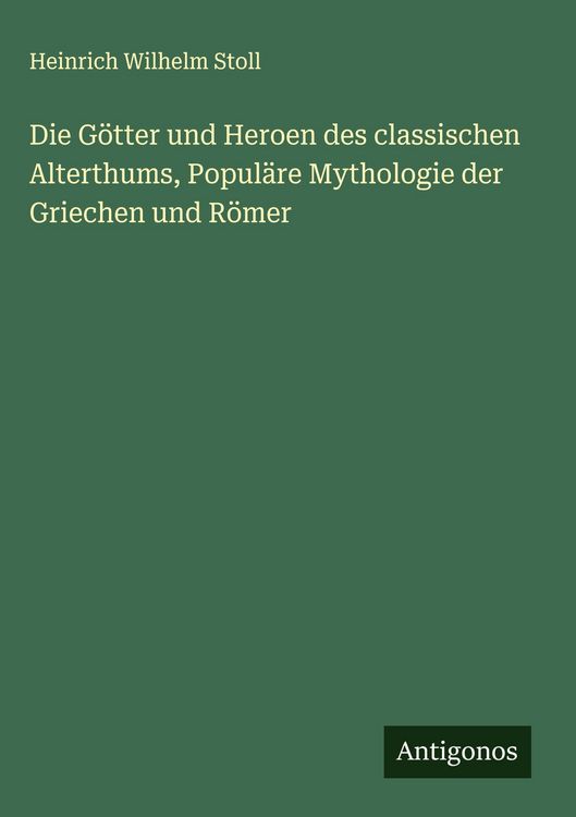 Produktbild: Die G&ouml;tter und Heroen des classischen Alterthums, Popul&auml;re Mythologie der Griechen und R&ouml;mer