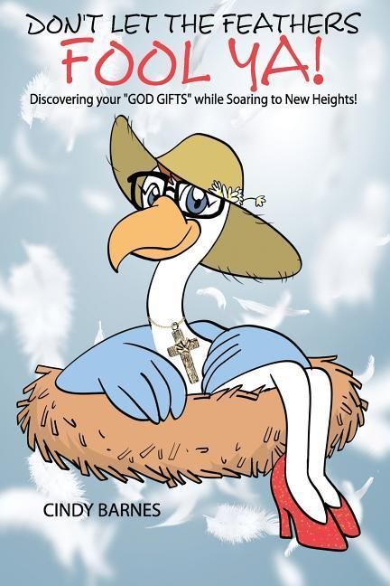Produktbild: Don't Let The Feathers FOOL YA!: Discovering your "GOD GIFTS" while Soaring to New Heights!