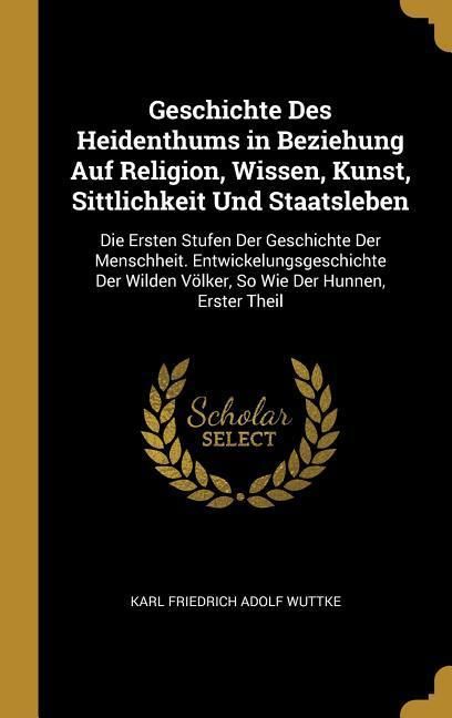 Produktbild: Geschichte Des Heidenthums in Beziehung Auf Religion, Wissen, Kunst, Sittlichkeit Und Staatsleben: Die Ersten Stufen Der Geschichte Der Menschheit. En