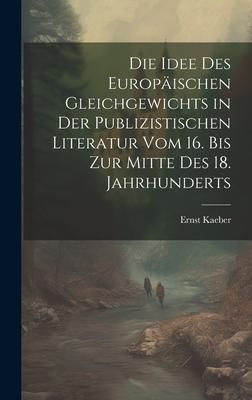 Produktbild: Die Idee Des Europ&auml;ischen Gleichgewichts in Der Publizistischen Literatur Vom 16. Bis Zur Mitte Des 18. Jahrhunderts