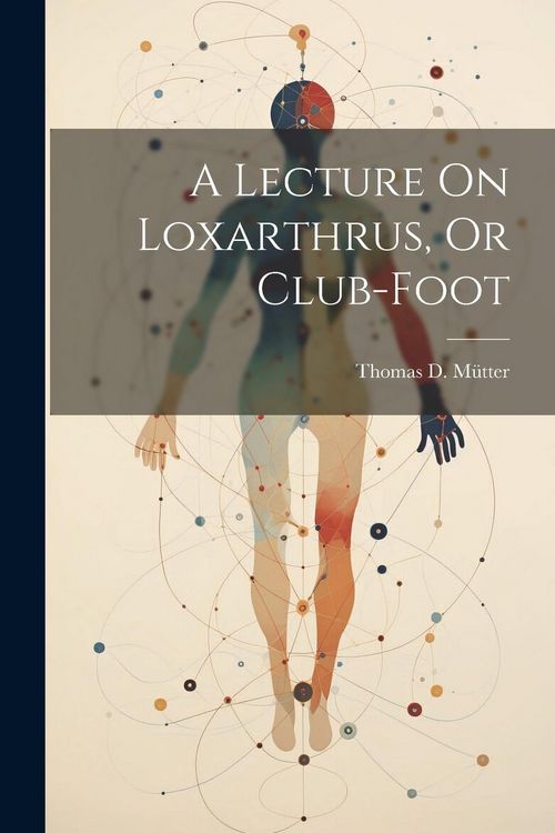 Produktbild: A Lecture On Loxarthrus, Or Club-foot