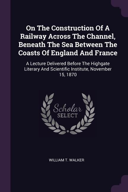 Produktbild: On The Construction Of A Railway Across The Channel, Beneath The Sea Between The Coasts Of England And France