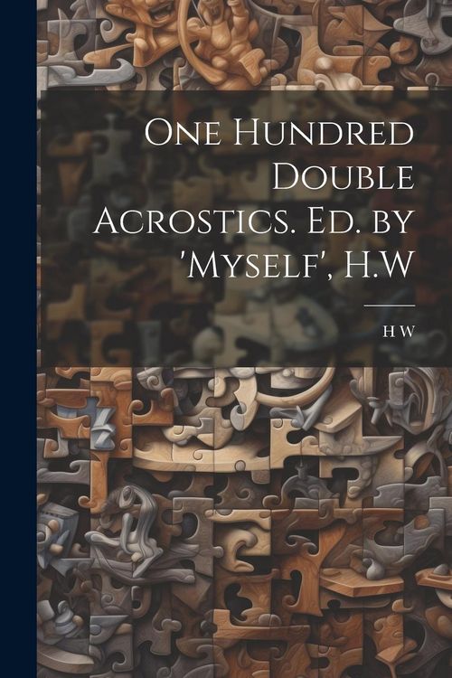 Produktbild: One Hundred Double Acrostics. Ed. by 'Myself', H.W