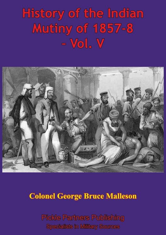 Produktbild: History Of The Indian Mutiny Of 1857-8 - Vol. V [Illustrated Edition]
