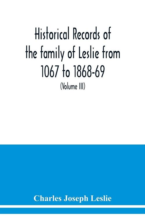 Produktbild: Historical records of the family of Leslie from 1067 to 1868-69. Collected from public records and authentic private sources (Volume III)