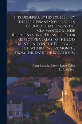 Produktbild: It is Ordered, by His Excellency the Lieutenant Governor, in Council, That Unless the Claimants or Their Representatives, Do Assert Their Respective C