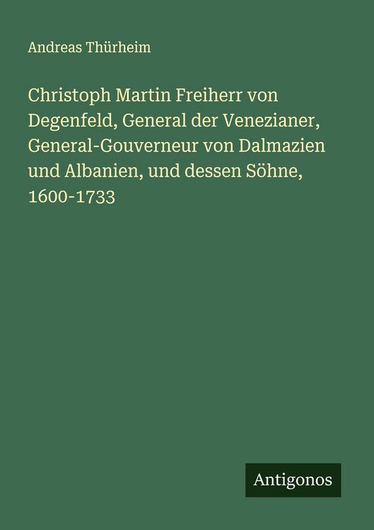 Produktbild: Christoph Martin Freiherr von Degenfeld, General der Venezianer, General-Gouverneur von Dalmazien und Albanien, und dessen S&ouml;hne, 1600-1733