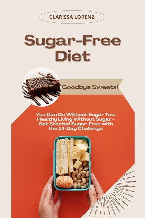 Produktbild: Sugar-Free Diet: Goodbye Sweets! (You Can Do Without Sugar Too: Healthy Living Without Sugar - Get Started Sugar-Free with the 14-Day Challenge)