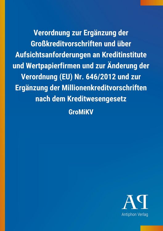 Produktbild: Verordnung zur Erg&auml;nzung der Gro&szlig;kreditvorschriften und &uuml;ber Aufsichtsanforderungen an Kreditinstitute und Wertpapierfirmen und zur &Auml;nderung der Verordnung (EU) Nr. 646/2012 und zur Erg&auml;nzung der Millionenkreditvorschriften nach dem Kreditwesengesetz