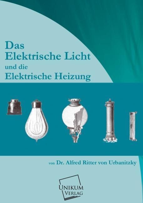 Produktbild: Urbanitzky, A: Das elektrische Licht und die elektrische Hei