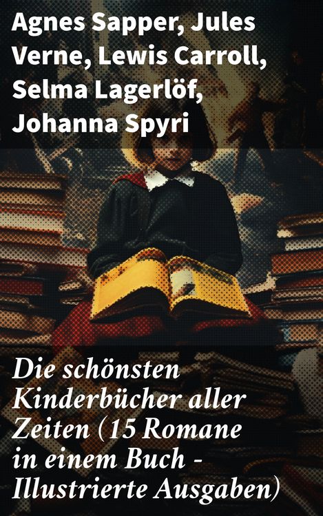 Produktbild: Die sch&ouml;nsten Kinderb&uuml;cher aller Zeiten (15 Romane in einem Buch - Illustrierte Ausgaben)