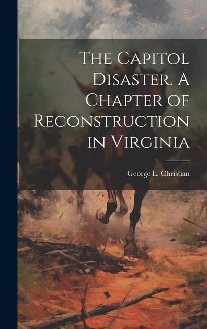 Produktbild: The Capitol Disaster. A Chapter of Reconstruction in Virginia