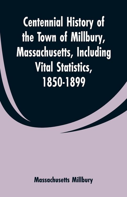 Produktbild: Centennial History of the Town of Millbury, Massachusetts, Including Vital Statistics, 1850-1899