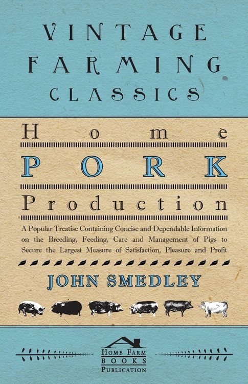 Produktbild: Home Pork Production - A Popular Treatise Containing Concise and Dependable Information on the Breeding, Feeding, Care and Management of Pigs to Secur