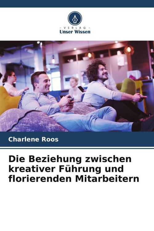 Produktbild: Die Beziehung zwischen kreativer F&uuml;hrung und florierenden Mitarbeitern