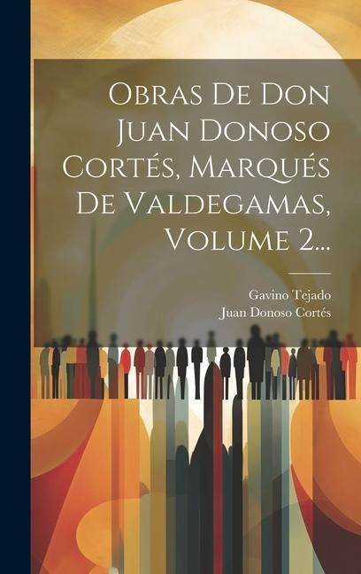 Produktbild: Obras De Don Juan Donoso Cort&eacute;s, Marqu&eacute;s De Valdegamas, Volume 2...