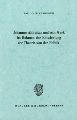 Produktbild: Johannes Althusius und sein Werk im Rahmen der Entwicklung der Theorie von der Politik.