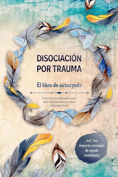 Produktbild: Disociaci&oacute;n por trauma - El libro de autoayuda: C&oacute;mo sanar tu trauma paso a paso, dejar atr&aacute;s el pasado y encontrar la felicidad interior - Incluye lo