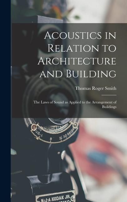 Produktbild: Acoustics in Relation to Architecture and Building; the Laws of Sound as Applied to the Arrangement of Buildings