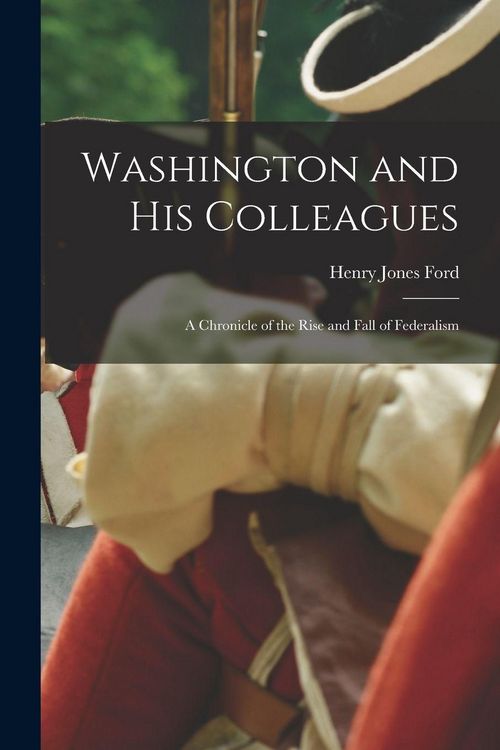Produktbild: Washington and His Colleagues: A chronicle of the rise and fall of federalism