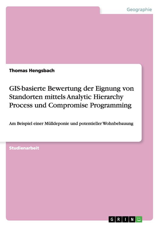 Produktbild: GIS-basierte Bewertung der Eignung von Standorten mittels Analytic Hierarchy Process und Compromise Programming
