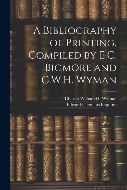 Produktbild: A Bibliography of Printing, Compiled by E.C. Bigmore and C.W.H. Wyman