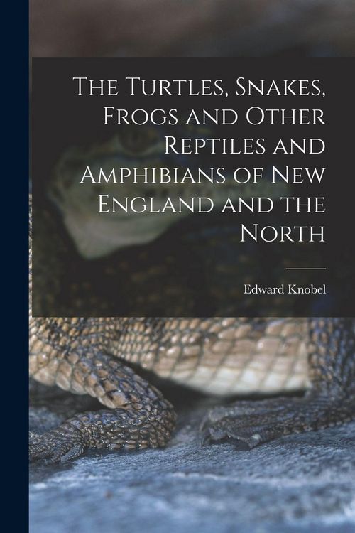 Produktbild: The Turtles, Snakes, Frogs and Other Reptiles and Amphibians of New England and the North