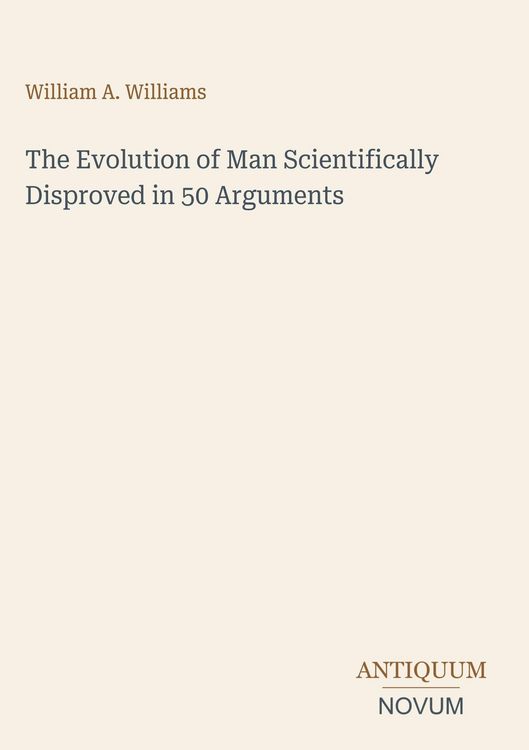 Produktbild: The Evolution of Man Scientifically Disproved in 50 Arguments