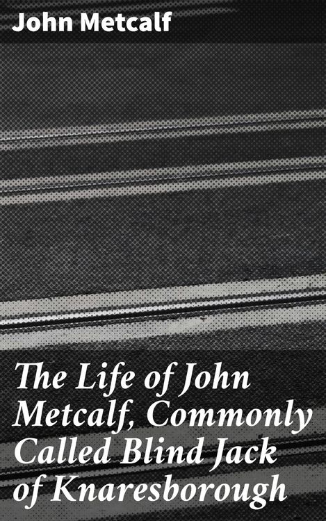 Produktbild: The Life of John Metcalf, Commonly Called Blind Jack of Knaresborough
