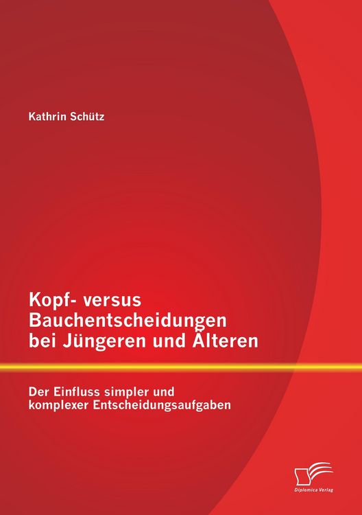 Produktbild: Kopf- versus Bauchentscheidungen bei J&uuml;ngeren und &Auml;lteren: Der Einfluss simpler und komplexer Entscheidungsaufgaben