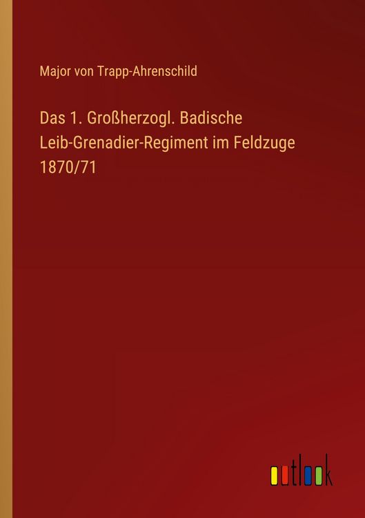 Produktbild: Das 1. Gro&szlig;herzogl. Badische Leib-Grenadier-Regiment im Feldzuge 1870/71