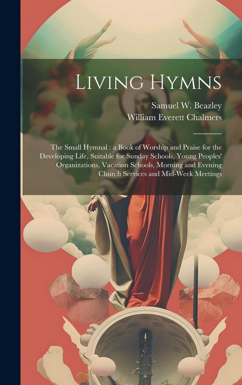 Produktbild: Living Hymns: the Small Hymnal: a Book of Worship and Praise for the Developing Life, Suitable for Sunday Schools, Young Peoples' Or