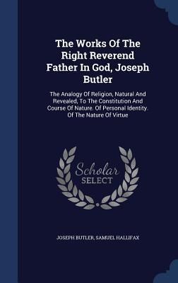 Produktbild: The Works Of The Right Reverend Father In God, Joseph Butler: The Analogy Of Religion, Natural And Revealed, To The Constitution And Course Of Nature.