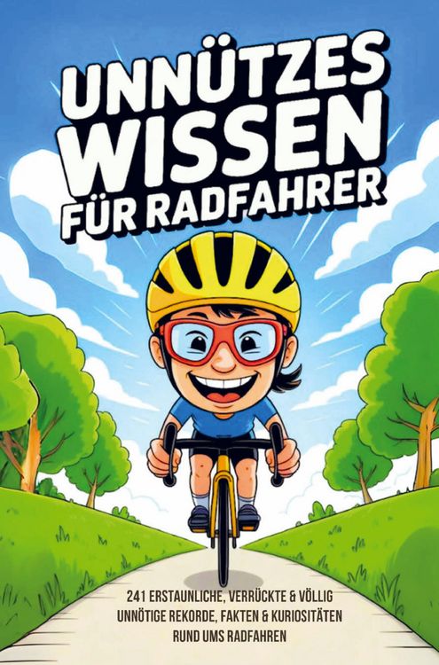 Produktbild: Unn&uuml;tzes Wissen Radfahrer - 241 erstaunliche, verr&uuml;ckte und v&ouml;llig unn&ouml;tige Rekorde, Fakten und Kuriosit&auml;ten rund ums Radfahren