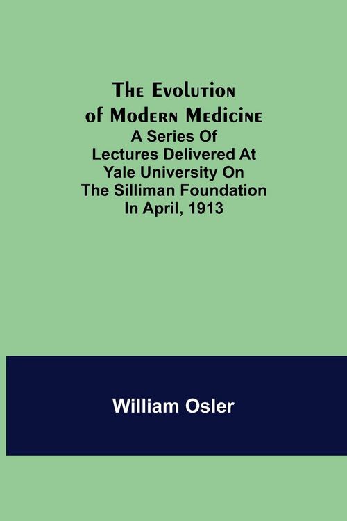 Produktbild: The Evolution of Modern Medicine; A Series of Lectures Delivered at Yale University on the Silliman Foundation in April, 1913