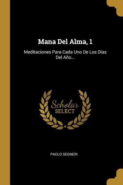 Produktbild: Mana Del Alma, 1: Meditaciones Para Cada Uno De Los D&iacute;as Del A&ntilde;o...
