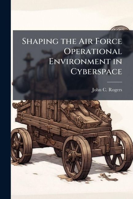 Produktbild: Shaping the Air Force Operational Environment in Cyberspace