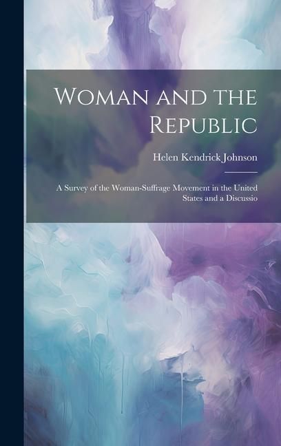 Produktbild: Woman and the Republic; a Survey of the Woman-suffrage Movement in the United States and a Discussio
