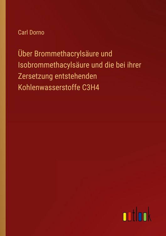 Produktbild: &Uuml;ber Brommethacryls&auml;ure und Isobrommethacyls&auml;ure und die bei ihrer Zersetzung entstehenden Kohlenwasserstoffe C3H4