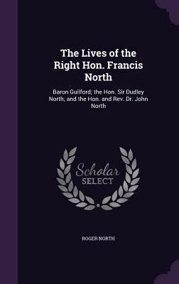 Produktbild: The Lives of the Right Hon. Francis North: Baron Guilford; the Hon. Sir Dudley North; and the Hon. and Rev. Dr. John North