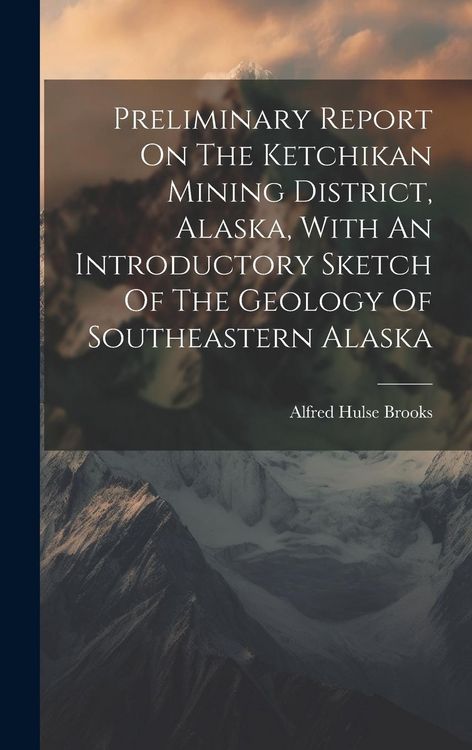 Produktbild: Preliminary Report On The Ketchikan Mining District, Alaska, With An Introductory Sketch Of The Geology Of Southeastern Alaska