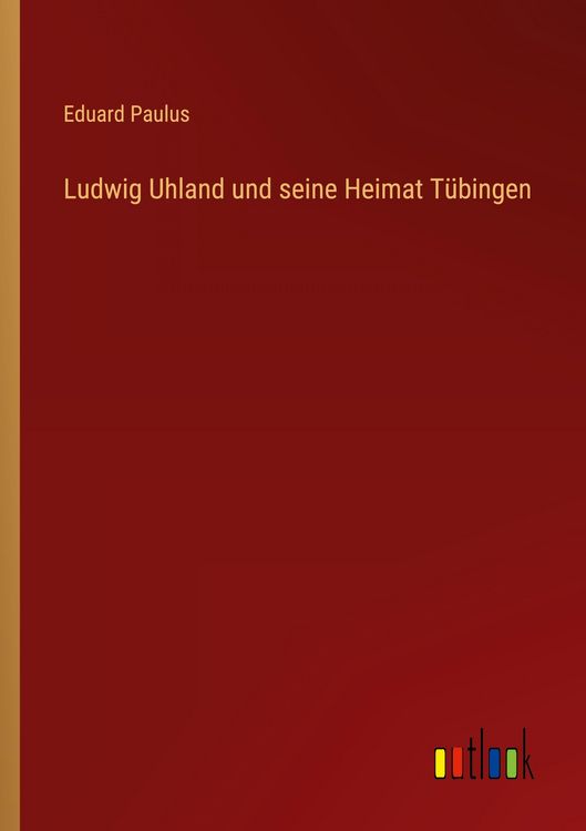 Produktbild: Ludwig Uhland und seine Heimat T&uuml;bingen