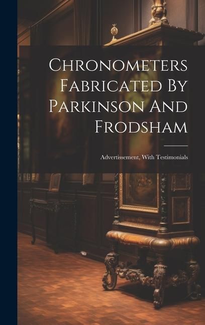 Produktbild: Chronometers Fabricated By Parkinson And Frodsham: Advertissement, With Testimonials