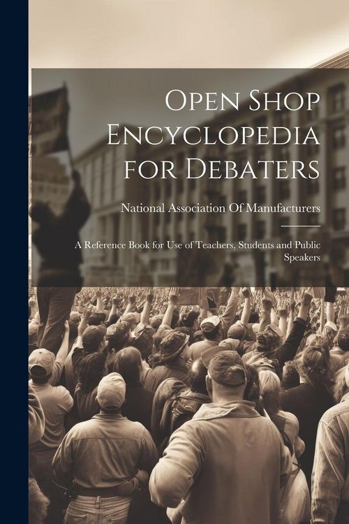 Produktbild: Open Shop Encyclopedia for Debaters; a Reference Book for use of Teachers, Students and Public Speakers