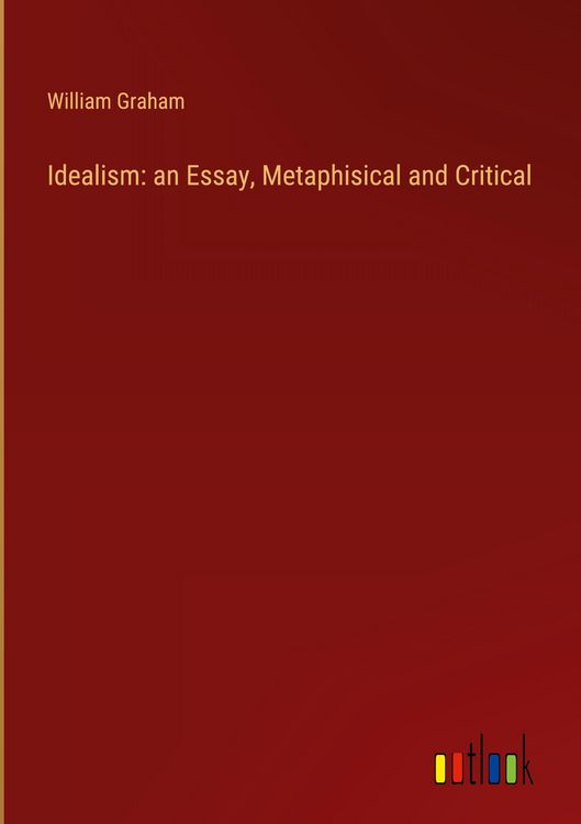 Produktbild: Idealism: an Essay, Metaphisical and Critical