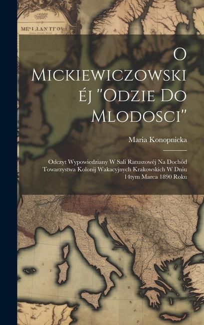 Produktbild: O Mickiewiczowski&eacute;j ''Odzie do mlodosci'': Odczyt wypowiedziany w sali ratuszow&eacute;j na doch&oacute;d Towarzystwa kolonij wakacyjnych krakowskich w dniu 14tym m